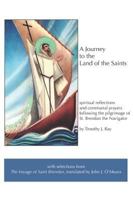 A Journey to the Land of the Saints: spiritual reflections and communal prayers following the pilgrimage of Saint Brendan the Navigator 1719986460 Book Cover