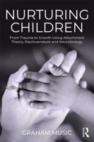 Nurturing Children: From Trauma to Growth Using Attachment Theory, Psychoanalysis and Neurobiology 1138346063 Book Cover