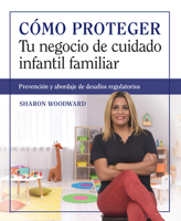 Cómo Proteger Tu Negocio de Cuidado Infantil Familiar: Prevención Y Abordaje de Desafíos Regulatorios 1605549231 Book Cover