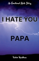 I Hate You, Papa - An Emotional Hate Story B0DZ1K5YFS Book Cover