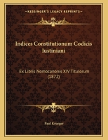 Indices Constitutionum Codicis Iustiniani: Ex Libris Nomocanonis XIV Titulorum (1872) 1169424554 Book Cover