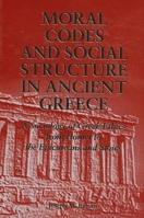 Moral Codes and Social Structure in Ancient Greece: A Sociology of Greek Ethics from Homer to the Epicureans and Stoics (Suny Series in the Sociolog) 0791430421 Book Cover