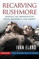 Recarving Rushmore: Ranking the Presidents on Peace, Prosperity, and Liberty - From Washington to Trump 1598134671 Book Cover