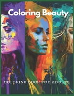 Coloring Beauty Coloring Book For Adults: Captivating Portraits of Women to Color and Relax B0BXN6QN3B Book Cover