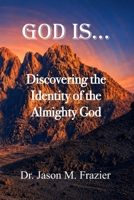 God Is...: Discovering the Identity of the Almighty God B0H26MTBK6 Book Cover