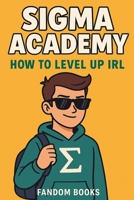 Sigma Academy: How to Level Up IRL B0FKYYSX14 Book Cover
