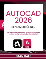 AUTOCAD 2026 BENUTZERFÜHRER: Ein praktisches Handbuch für Erstzeichnungen, Aufbau und praxisnahe Zeichenarbeiten (German Edition) B0GN1ZTS6L Book Cover