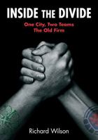 Inside the Divide: One City, Two Teams: The Old Firm 1847678386 Book Cover