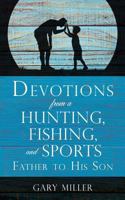 Devotions from a Hunting, Fishing, and Sports Father to His Son 1462715451 Book Cover