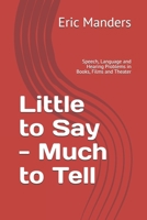 Little to Say - Much to Tell: Speech, Language and Hearing Problems in Books, Films and Theater B099BWLCDH Book Cover