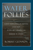 Water Follies: Groundwater Pumping And The Fate Of America'S Fresh Waters 1559632232 Book Cover