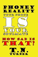 PHONEY REALITY: FANTASY POETRY ABOUT YOU AND YOUR SOULMATE--YOUR PHONE (THE CONCISE POETRY WORKS of T.N. TURNER) B0GDMK2SVD Book Cover