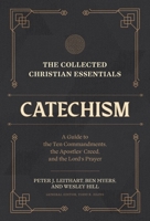 The Collected Christian Essentials: Catechism: A Guide to the Ten Commandments, the Apostles' Creed, and the Lord's Prayer 168359701X Book Cover