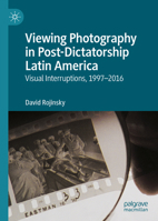 Viewing Photography in Post-Dictatorship Latin America: Visual Interruptions, 1997-2016 3031175891 Book Cover