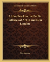 Handbook to the Public Galleries of Art in and Near London, with Critical, Historical, and Biographical Notices of the Painters and Pictures, with an Index 1246177676 Book Cover