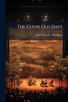 The Good Old Days: A Comedy In One Act... 1278878394 Book Cover