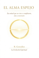 El Alma Espejo: Esa mitad que no vino a completarte, sino a mostrarte (Spanish Edition) B0G4WH5KW5 Book Cover