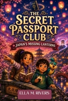 THE SECRET PASSPORT CLUB: Japan’s Missing Lanterns. B0H4CTFMSQ Book Cover