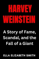 Harvey Weinstein: A Story of Fame, Scandal, and the Fall of a Giant (American True Crime Files) B0FDBN3MK3 Book Cover