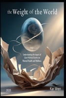 The Weight of The World: Understanding the Impact of Geo-Political Events on Mental Health and Wellness B0DV5L317Q Book Cover