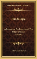 Rhodologia: A Discourse On Roses, And The Odor Of Rose (1894) 1437038425 Book Cover