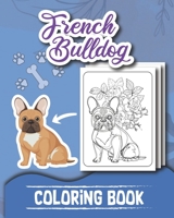 French Bulldog COLORING BOOK: for adult, Fabulous frenchies Best Floral Calming Patterns and Designs Puppy Color Pages Gift For woman Cute Frenchie Coloring Book For Dog Lovers B08W7JNSFN Book Cover