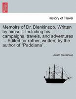 Memoirs of Dr. Blenkinsop. Written by himself. Including his campaigns, travels, and adventures ... Edited [or rather, written] by the author of "Paddiana". 1241210934 Book Cover