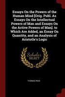 Essays On the Powers of the Human Mind [Orig. Publ. As Essays On the Intellectual Powers of Man and Essays On the Active Powers of Man]. to Which Are ... and an Analysis of Aristotle's Logic 1298024862 Book Cover