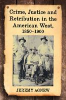 Crime, Justice and Retribution in the American West, 1850-1900 1476664471 Book Cover