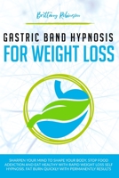 Gastric Band Hypnosis for Weight Loss: Sharpen your Mind to Shape Your Body. Rapid Weight Loss Self-Hypnosis to Stop Food Addiction, Burn Fat Quickly and Eat Healthy with Permanent Results 1801132283 Book Cover