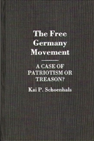 The Free Germany Movement: A Case of Patriotism or Treason? (Contributions to the Study of World History) 0313263906 Book Cover