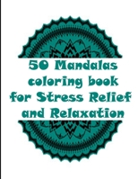 50 Mandalas coloring book for Stress Relief and Relaxation: An Adult Coloring Book Featuring 50 of the World’s Most Beautiful Mandalas for Stress Relief and Relaxation B08KJHRQFF Book Cover