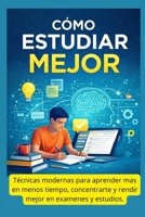 Cómo Estudiar Mejor: Técnicas modernas para aprender más en menos tiempo, concentrarte y rendir mejor en exámenes y estudios (Spanish Edition) B0GCFTKCQZ Book Cover