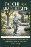 TAI CHI FOR BRAIN HEALTH: Mild Cognitive Impairment, Memory Research, and Movement Practice for Older Adults B0HGZHN8JM Book Cover