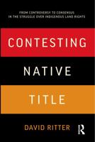 Contesting Native Title: From Controversy to Consensus in the Struggle Over Indigenous Land Rights 1742370209 Book Cover