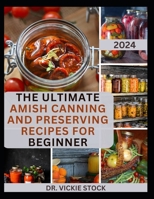 THE ULTIMATE AMISH CANNING AND PRESERVING RECIPES FOR BEGINNERS: Simple Beginners Guide with Recipes to Can and Enjoy Everyday B0CSWM2TT3 Book Cover