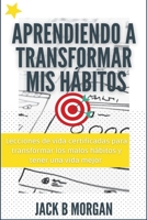 Aprendiendo a transformar mis hábitos: Lecciones de vida certificadas para transformar los malos hábitos y tener una vida mejor null Book Cover