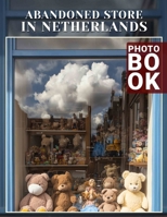Abandoned Store in Netherlands Photo Book: Explore 40 Stunning Images Capturing The Beauty Of Forgotten Dutch Shops And Memories B0DQ5VQK6H Book Cover