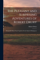 The Pleasant and Surprising Adventures of Robert Drury: During His Fifteen Years' Captivity On the Island of Madagascar 101761752X Book Cover