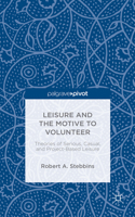 Leisure and the Motive to Volunteer: Theories of Serious, Casual, and Project-Based Leisure 1137585161 Book Cover