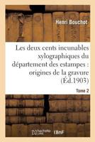 Les Deux Cents Incunables Xylographiques Du Da(c)Partement Des Estampes, Origines de La Gravure Tome 2 2013618859 Book Cover
