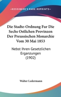 Die Stadte Ordnung Fur Die Sechs Ostlichen Provinzen Der Preussischen Monarchie Vom 30 Mai 1853 (1902) 1168492823 Book Cover
