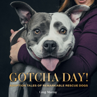 Gotcha Day!: Adoption Tales of Remarkable Rescue Dogs 1423655273 Book Cover