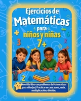 Ejercicios de Matemáticas para niños y niñas 7+: Divertido libro con problemas de Matemáticas para niños(as). Practicar en casa: suma, resta, multiplicación y división. (Spanish Edition) B08H9TNJDD Book Cover
