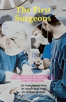 The First Surgeons: The Evolution of Operative Skill and Instrumentation in Early Medicine B0FCYW65NT Book Cover