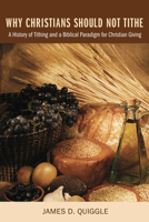 Why Christians Should Not Tithe: A History of Tithing and a Biblical Paradigm for Christian Giving 1606089269 Book Cover
