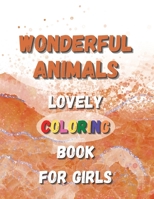 Wonderful Animals - Lovely Coloring Book For Girls: An Animal Themed Coloring Book with plenty of cute Animals for Amazing Entertainment For Toddlers, Kids and For Early Learning, PreSchool ... Easy F 1639650113 Book Cover