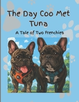 The Day Coo Met Tuna: A Tale of Two Frenchies B0FGXXZ6X6 Book Cover