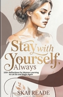 Stay With Yourself, Always: 100+ Reflections for Women Learning to Let Go and Begin Again B0GY7K255B Book Cover