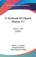 A Textbook Of Church History V1: A.D. 1-726 1168153697 Book Cover